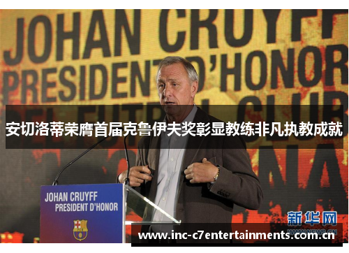 安切洛蒂荣膺首届克鲁伊夫奖彰显教练非凡执教成就